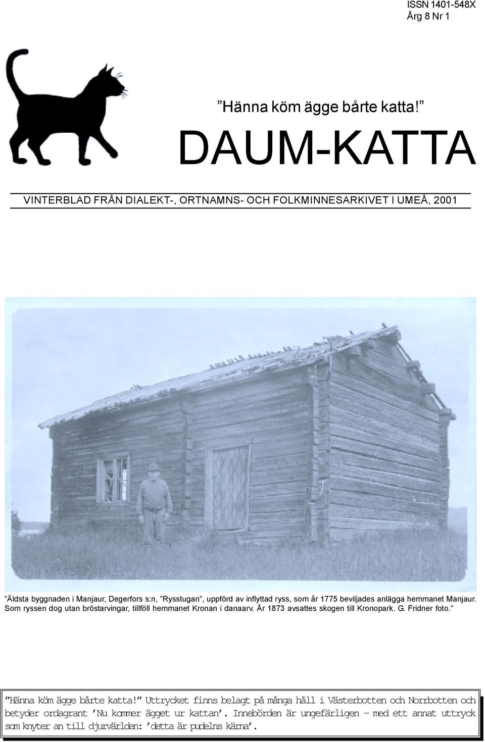 ryss, som år 1775 beviljades anlägga hemmanet Manjaur. Som ryssen dog utan bröstarvingar, tillföll hemmanet Kronan i danaarv.