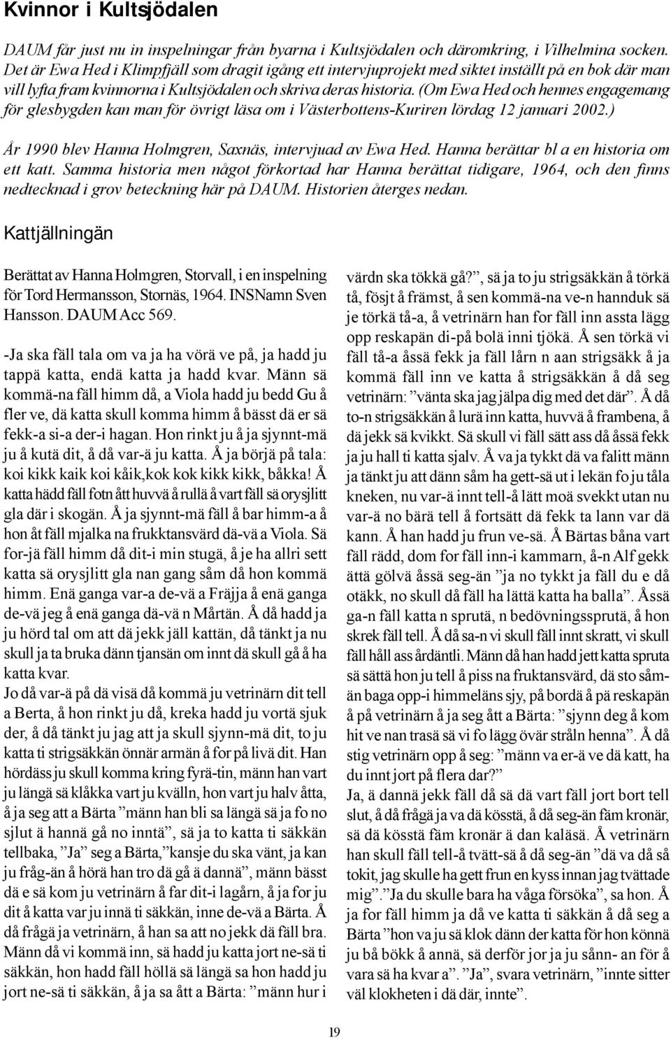 (Om Ewa Hed och hennes engagemang för glesbygden kan man för övrigt läsa om i Västerbottens-Kuriren lördag 12 januari 2002.) År 1990 blev Hanna Holmgren, Saxnäs, intervjuad av Ewa Hed.