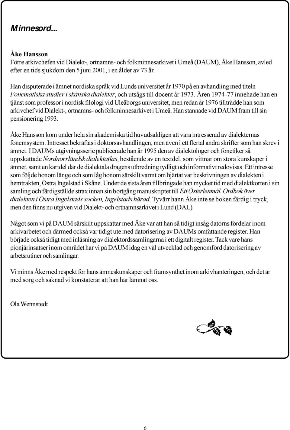 Åren 1974 77 innehade han en tjänst som professor i nordisk filologi vid Uleåborgs universitet, men redan år 1976 tillträdde han som arkivchef vid Dialekt, ortnamns och folkminnesarkivet i Umeå.