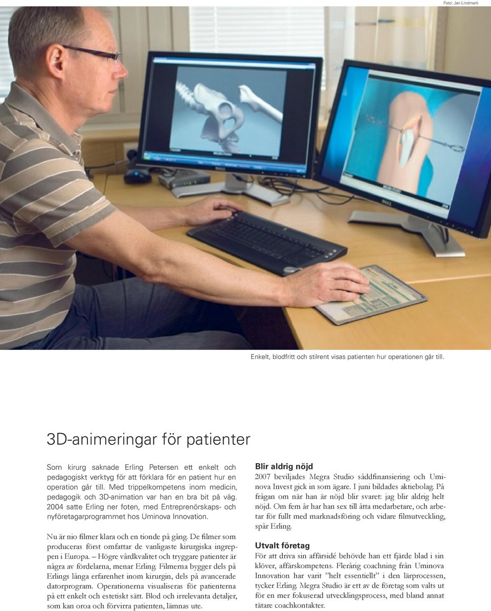 Med trippelkompetens inom medicin, pedagogik och 3D-animation var han en bra bit på väg. 2004 satte Erling ner foten, med Entreprenörskaps- och nyföretagarprogrammet hos Uminova Innovation.