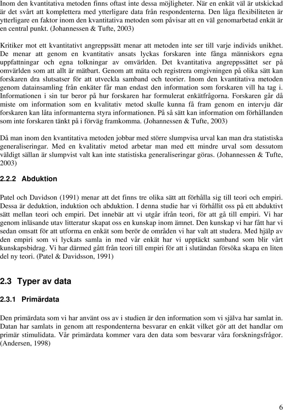 (Johannessen & Tufte, 23) Kritiker mot ett kvantitativt angreppssätt menar att metoden inte ser till varje individs unikhet.