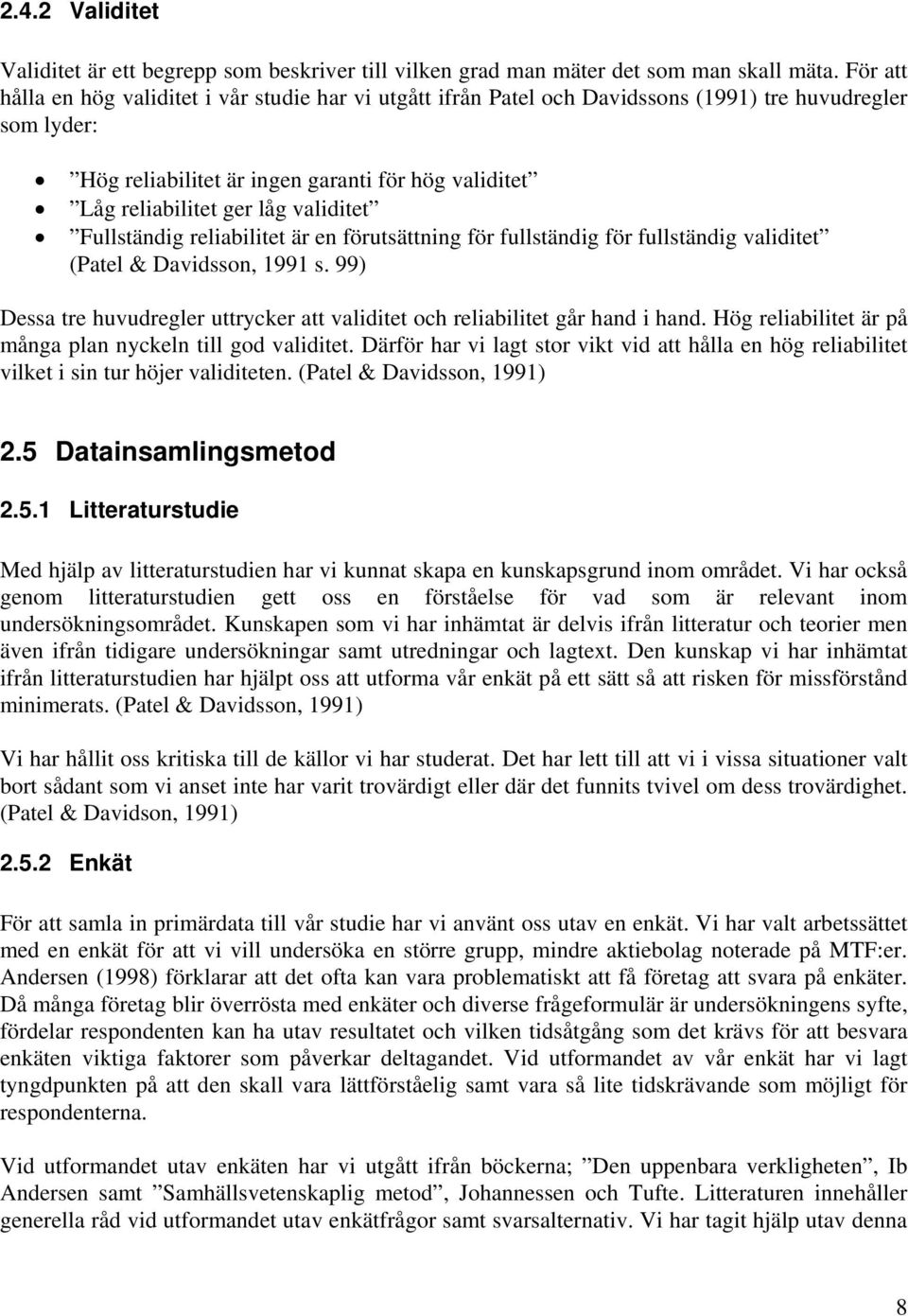 validitet Fullständig reliabilitet är en förutsättning för fullständig för fullständig validitet (Patel & Davidsson, 1991 s.