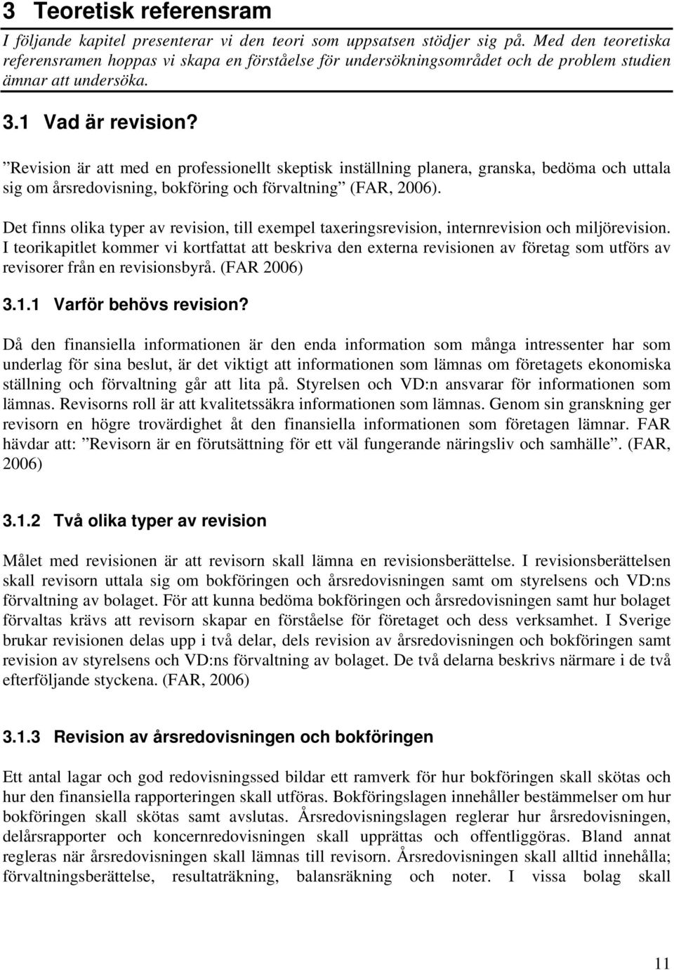 Revision är att med en professionellt skeptisk inställning planera, granska, bedöma och uttala sig om årsredovisning, bokföring och förvaltning (FAR, 26).