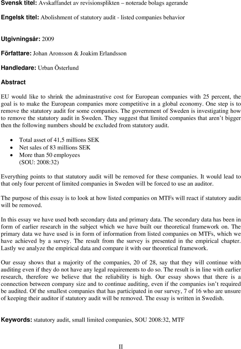 a global economy. One step is to remove the statutory audit for some companies. The government of Sweden is investigating how to remove the statutory audit in Sweden.