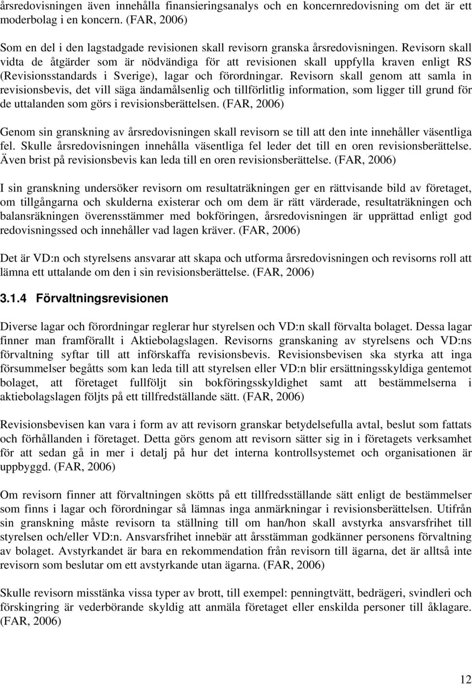 Revisorn skall vidta de åtgärder som är nödvändiga för att revisionen skall uppfylla kraven enligt RS (Revisionsstandards i Sverige), lagar och förordningar.