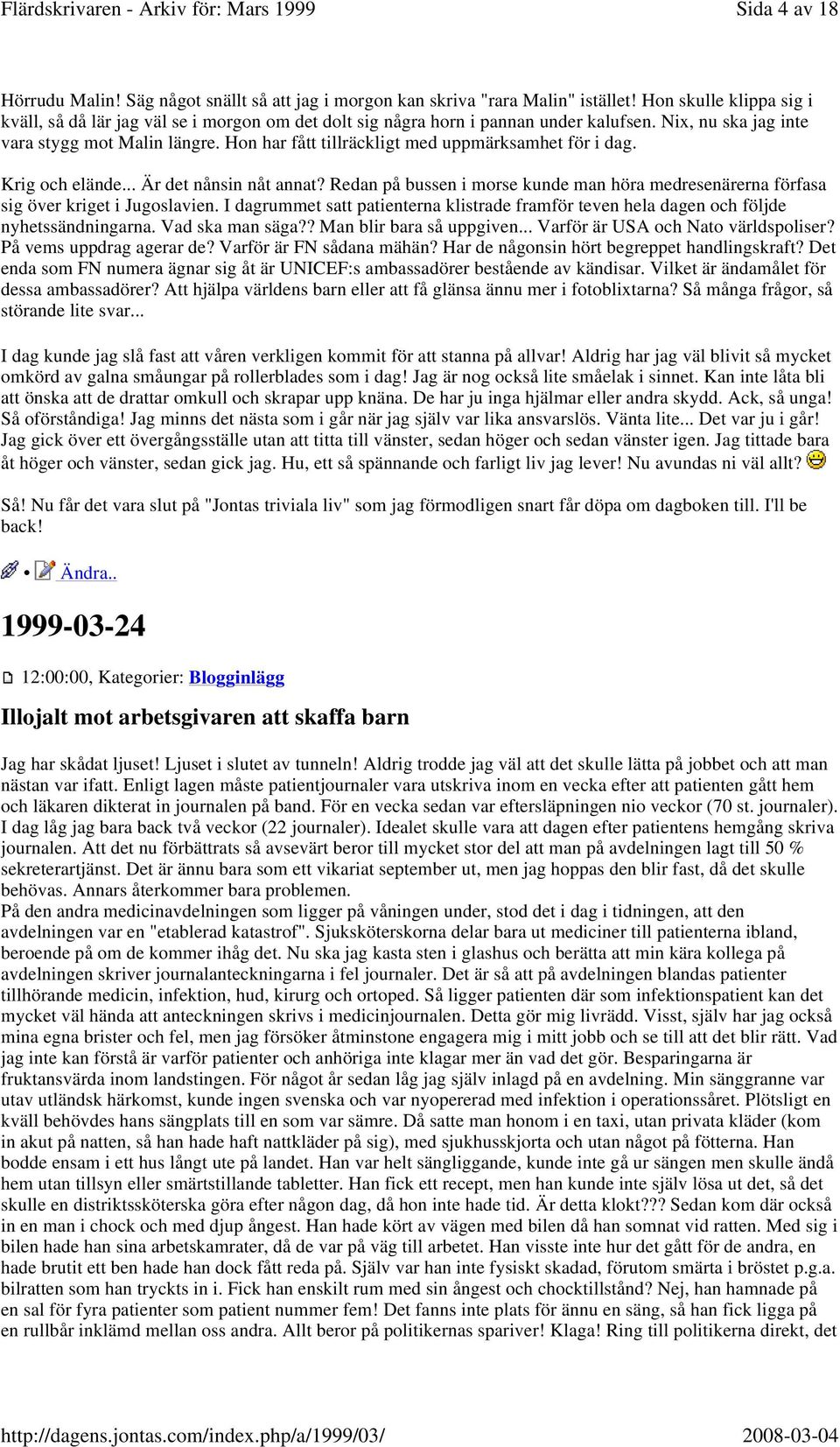 Hon har fått tillräckligt med uppmärksamhet för i dag. Krig och elände... Är det nånsin nåt annat? Redan på bussen i morse kunde man höra medresenärerna förfasa sig över kriget i Jugoslavien.