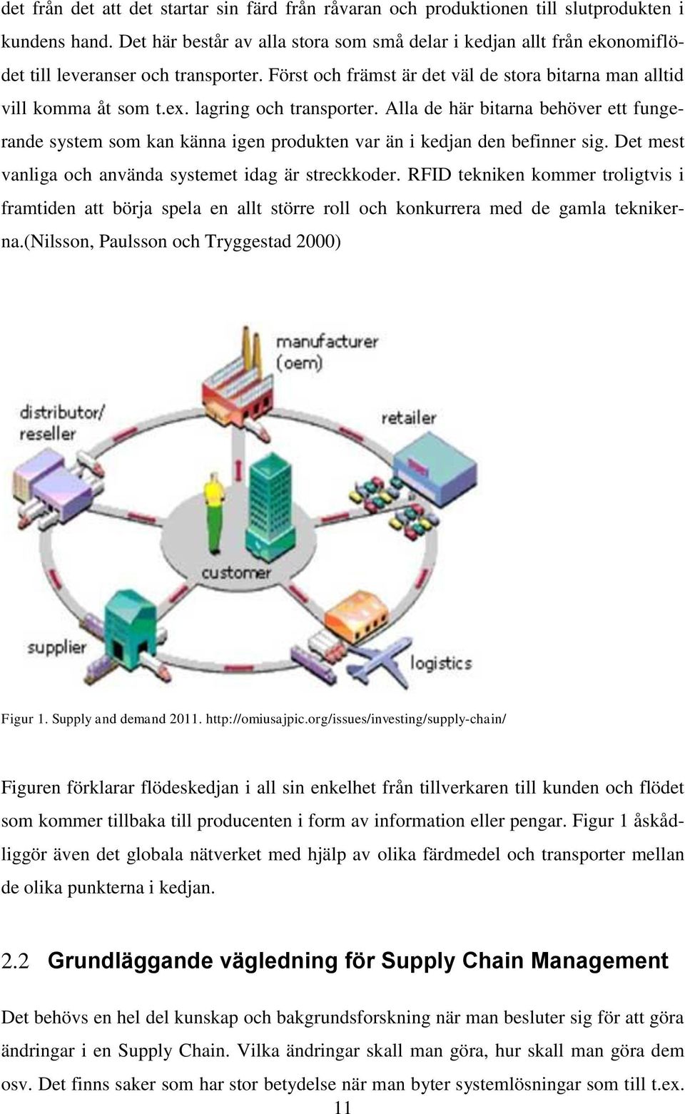 lagring och transporter. Alla de här bitarna behöver ett fungerande system som kan känna igen produkten var än i kedjan den befinner sig. Det mest vanliga och använda systemet idag är streckkoder.