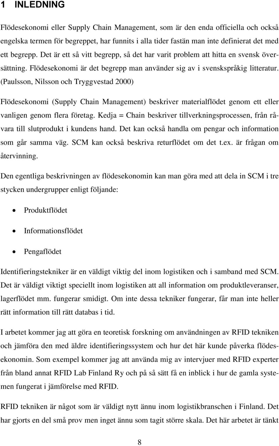 (Paulsson, Nilsson och Tryggvestad 2000) Flödesekonomi (Supply Chain Management) beskriver materialflödet genom ett eller vanligen genom flera företag.