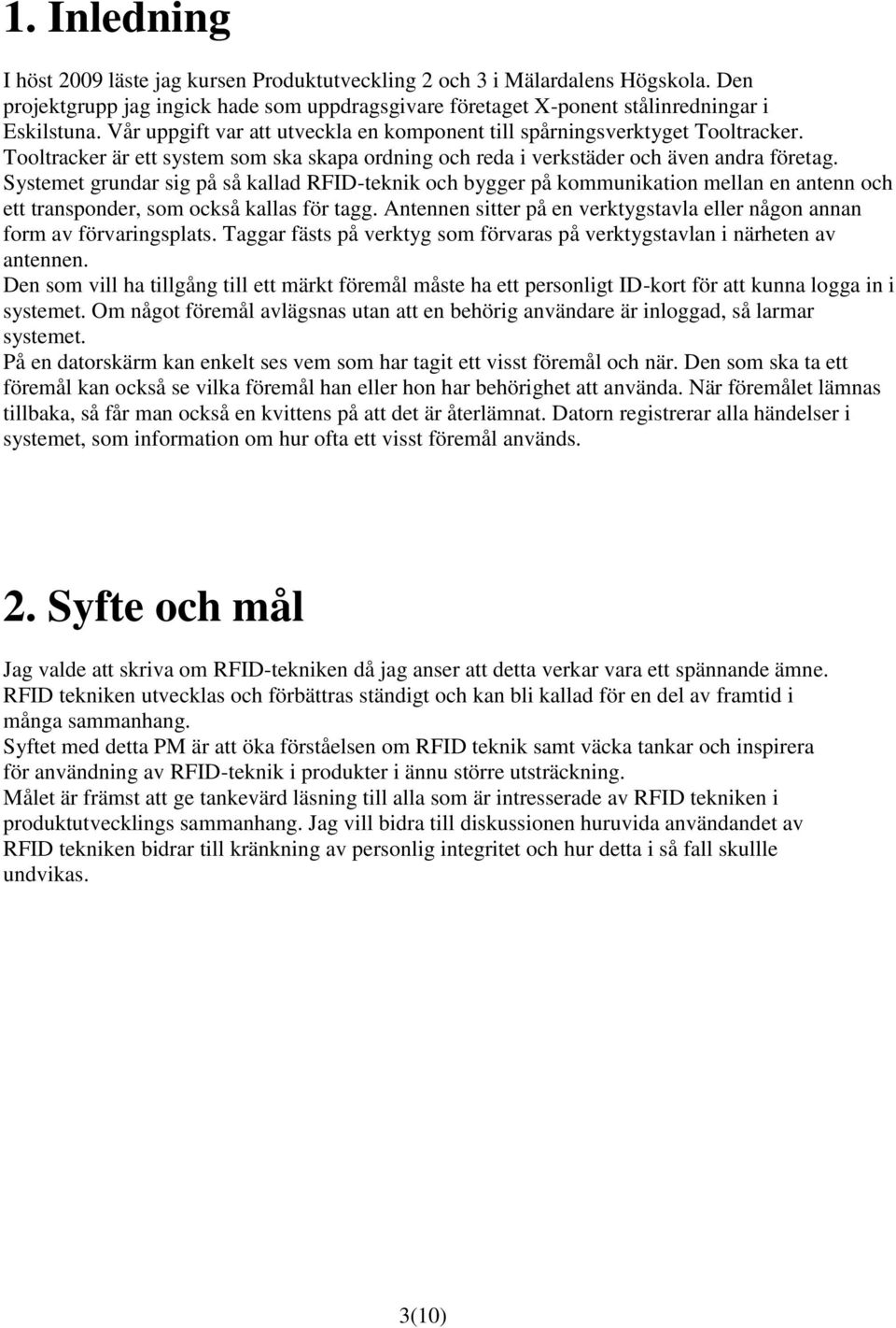 Systemet grundar sig på så kallad RFID-teknik och bygger på kommunikation mellan en antenn och ett transponder, som också kallas för tagg.