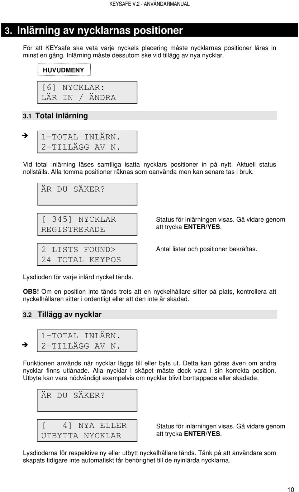 Alla tomma positioner räknas som oanvända men kan senare tas i bruk. ÄR DU SÄKER? [ 345] NYCKLAR REGISTRERADE 2 LISTS FOUND> 24 TOTAL KEYPOS Status för inlärningen visas.