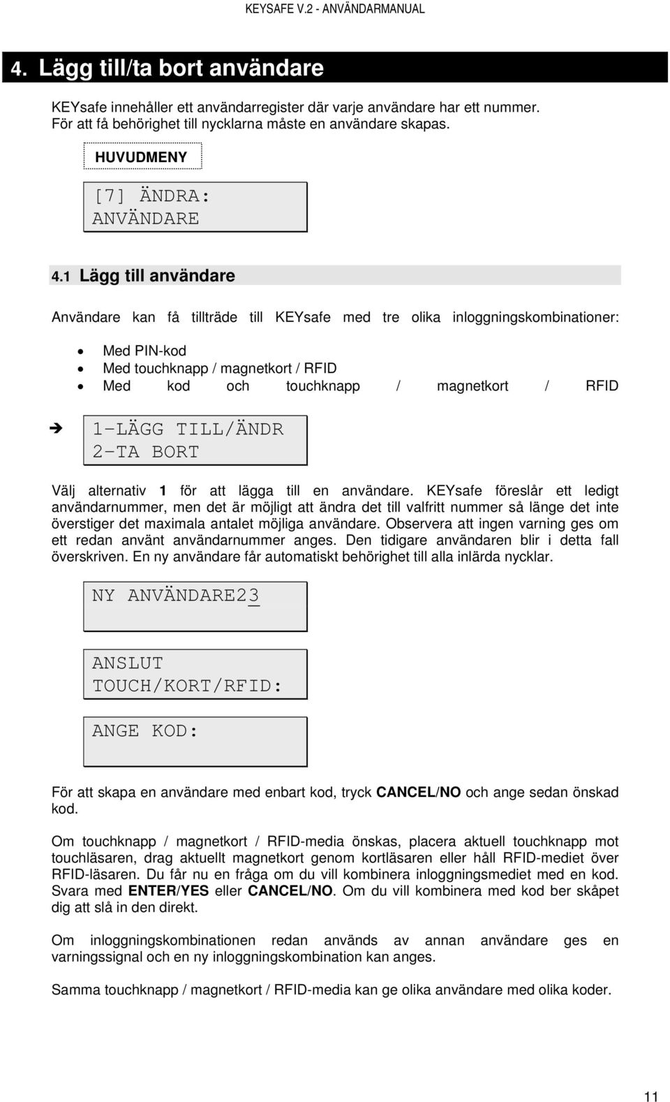 1 Lägg till användare Användare kan få tillträde till KEYsafe med tre olika inloggningskombinationer: Med PIN-kod Med touchknapp / magnetkort / RFID Med kod och touchknapp / magnetkort / RFID 1-LÄGG