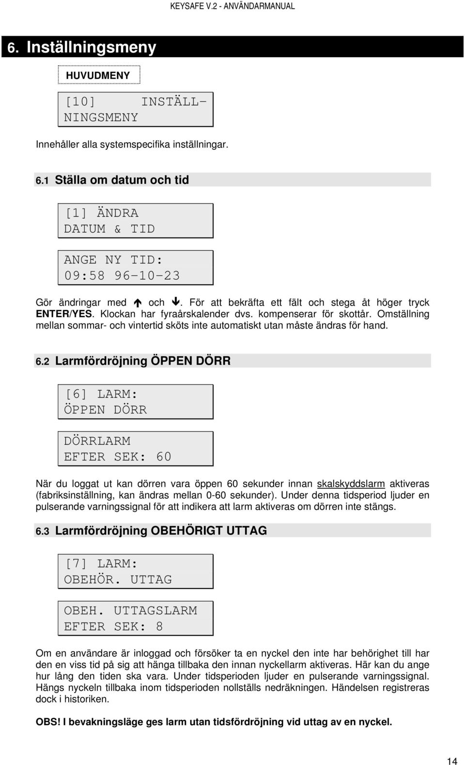 kompenserar för skottår. Omställning mellan sommar- och vintertid sköts inte automatiskt utan måste ändras för hand. 6.