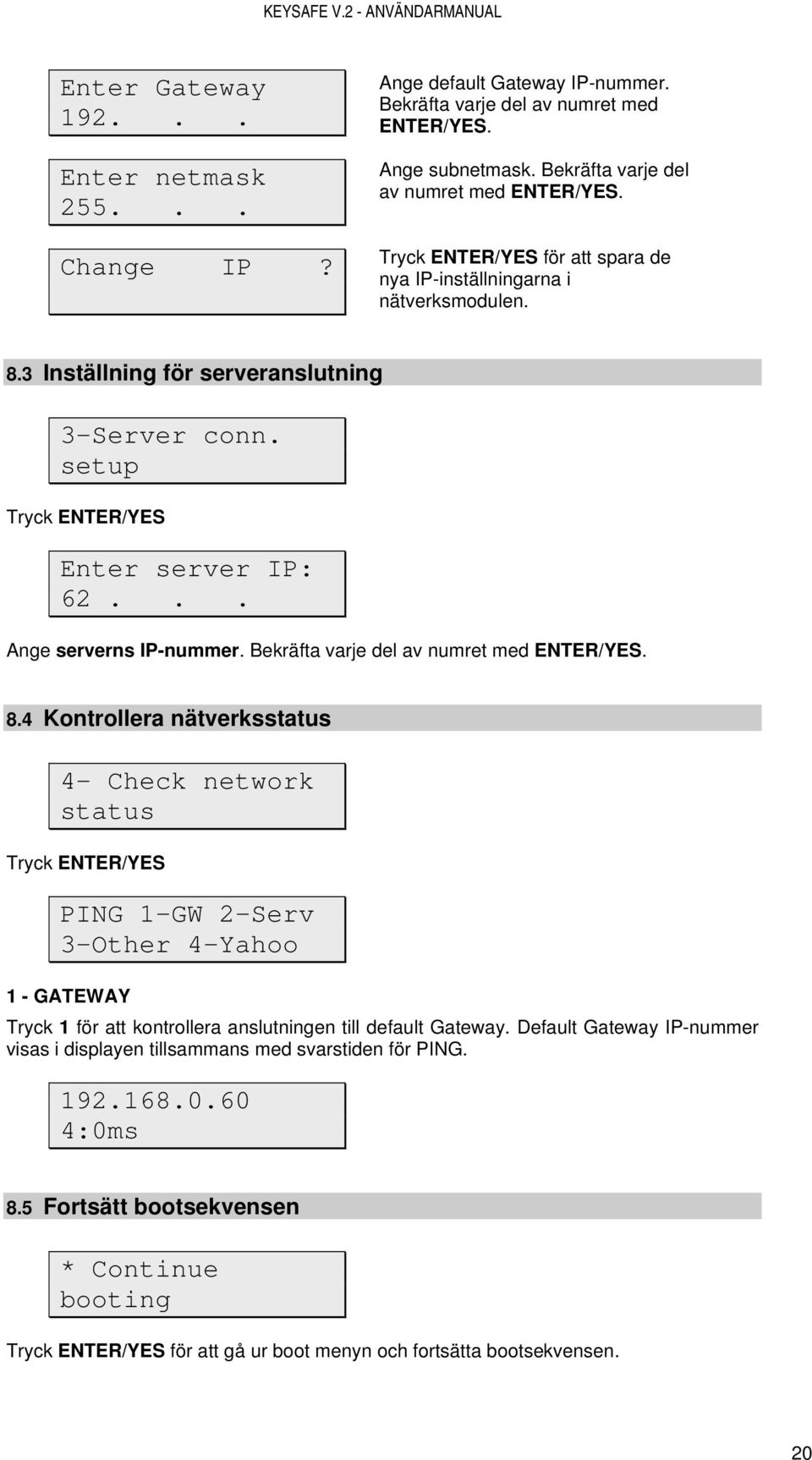 setup Tryck ENTER/YES Enter server IP: 62... Ange serverns IP-nummer. Bekräfta varje del av numret med ENTER/YES. 8.