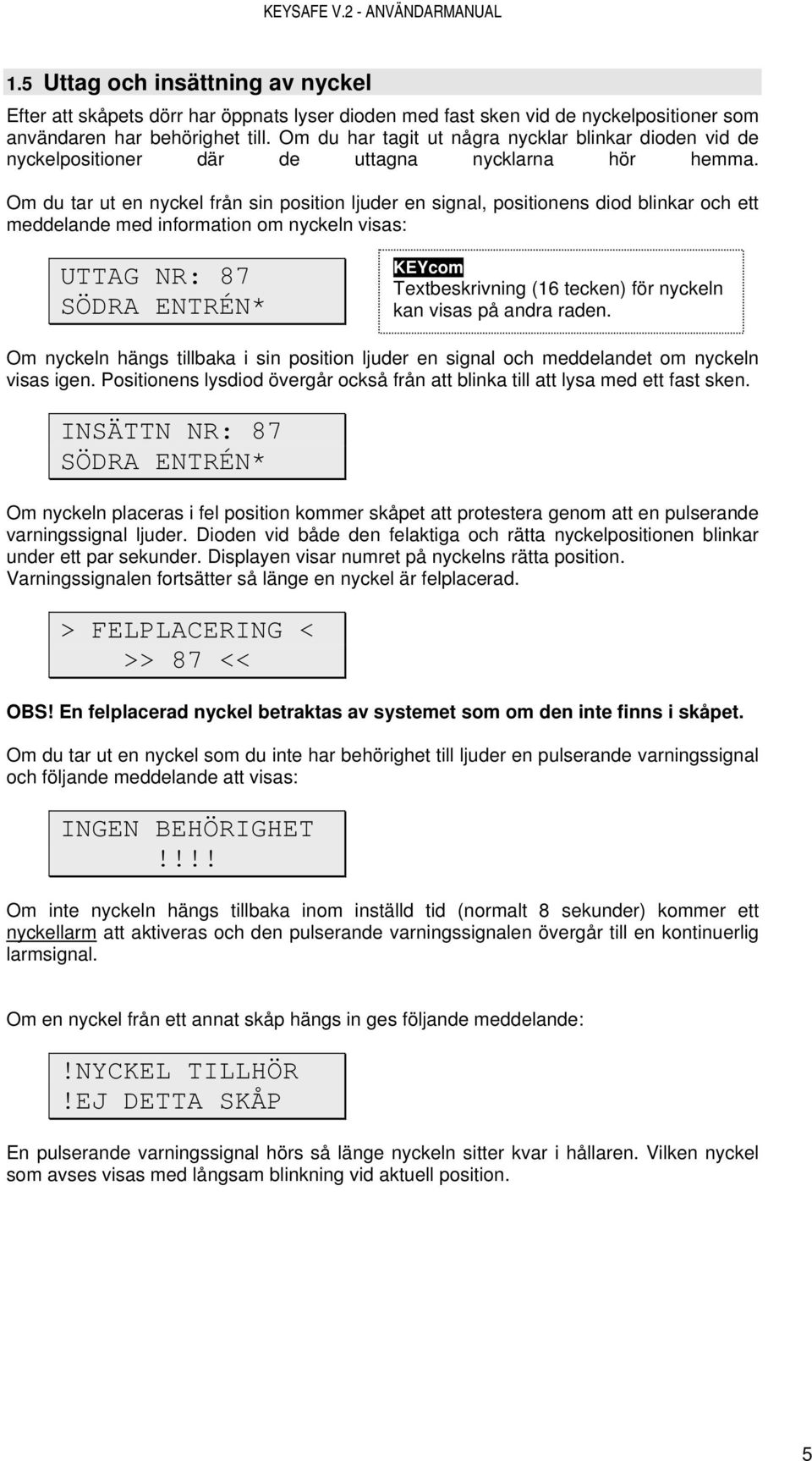 Om du tar ut en nyckel från sin position ljuder en signal, positionens diod blinkar och ett meddelande med information om nyckeln visas: UTTAG NR: 87 SÖDRA ENTRÉN* KEYcom Textbeskrivning (16 tecken)