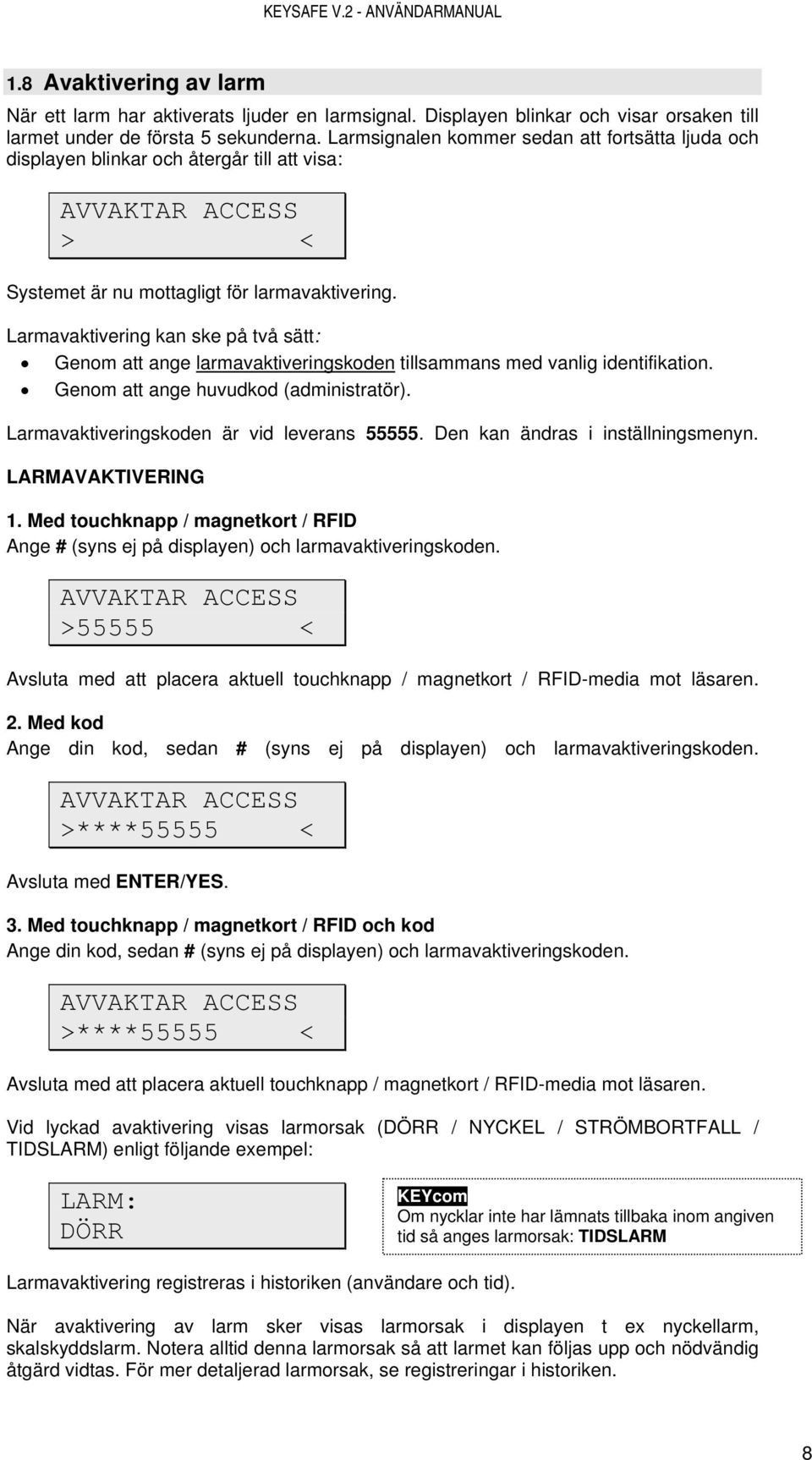 Larmavaktivering kan ske på två sätt: Genom att ange larmavaktiveringskoden tillsammans med vanlig identifikation. Genom att ange huvudkod (administratör).