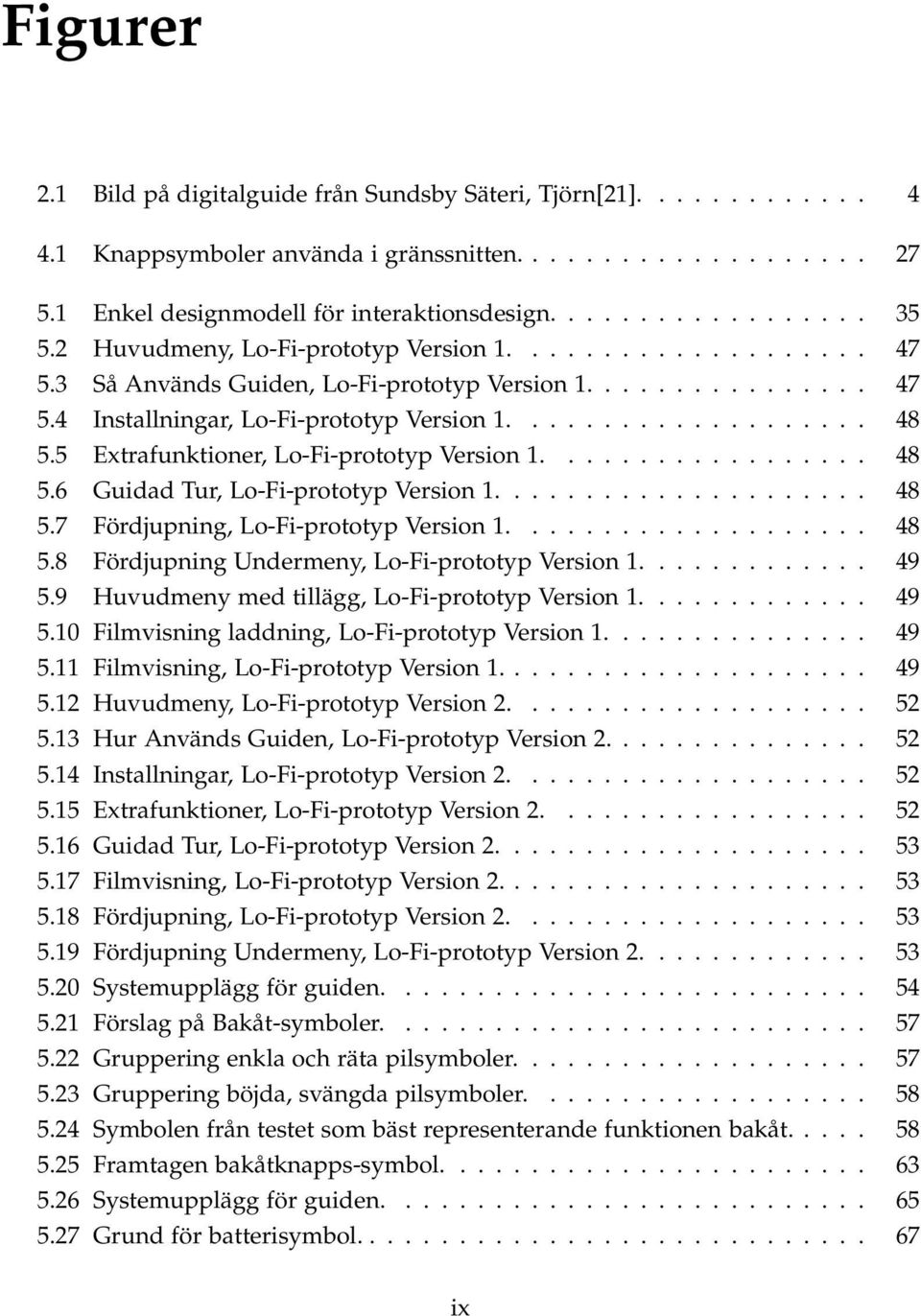 5 Extrafunktioner, Lo-Fi-prototyp Version 1.................. 48 5.6 Guidad Tur, Lo-Fi-prototyp Version 1..................... 48 5.7 Fördjupning, Lo-Fi-prototyp Version 1.................... 48 5.8 Fördjupning Undermeny, Lo-Fi-prototyp Version 1.