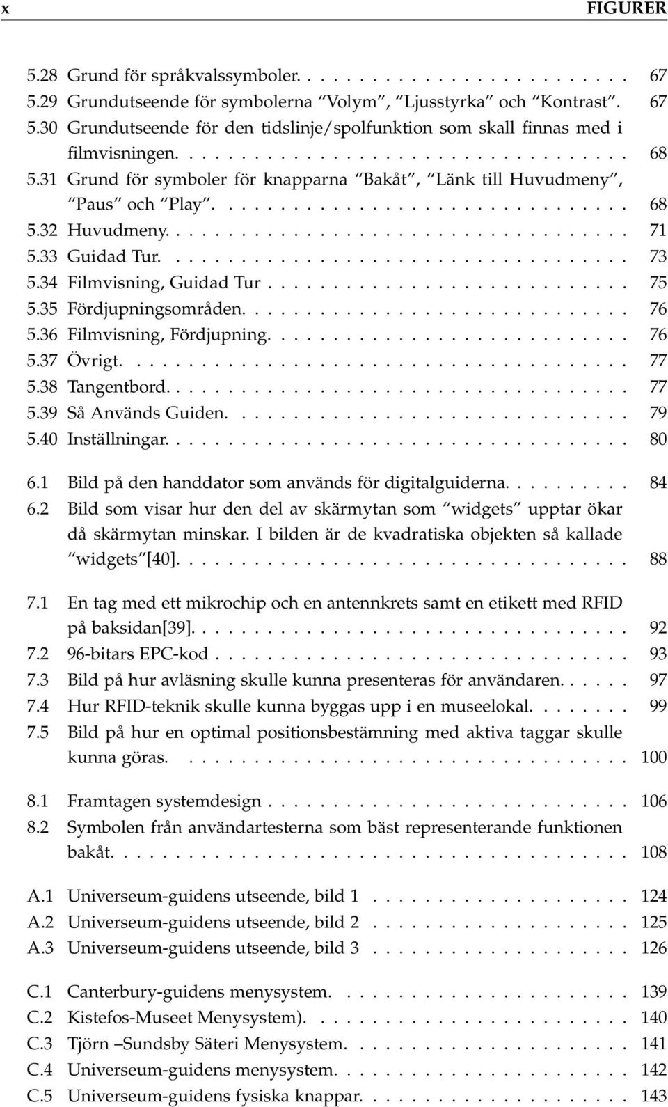 33 Guidad Tur.................................... 73 5.34 Filmvisning, Guidad Tur............................ 75 5.35 Fördjupningsområden.............................. 76 5.