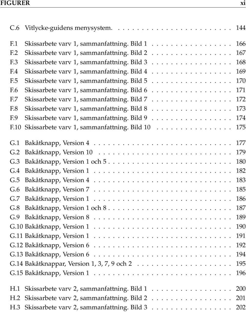 6 Skissarbete varv 1, sammanfattning. Bild 6................. 171 F.7 Skissarbete varv 1, sammanfattning. Bild 7................. 172 F.8 Skissarbete varv 1, sammanfattning. Bild 8................. 173 F.