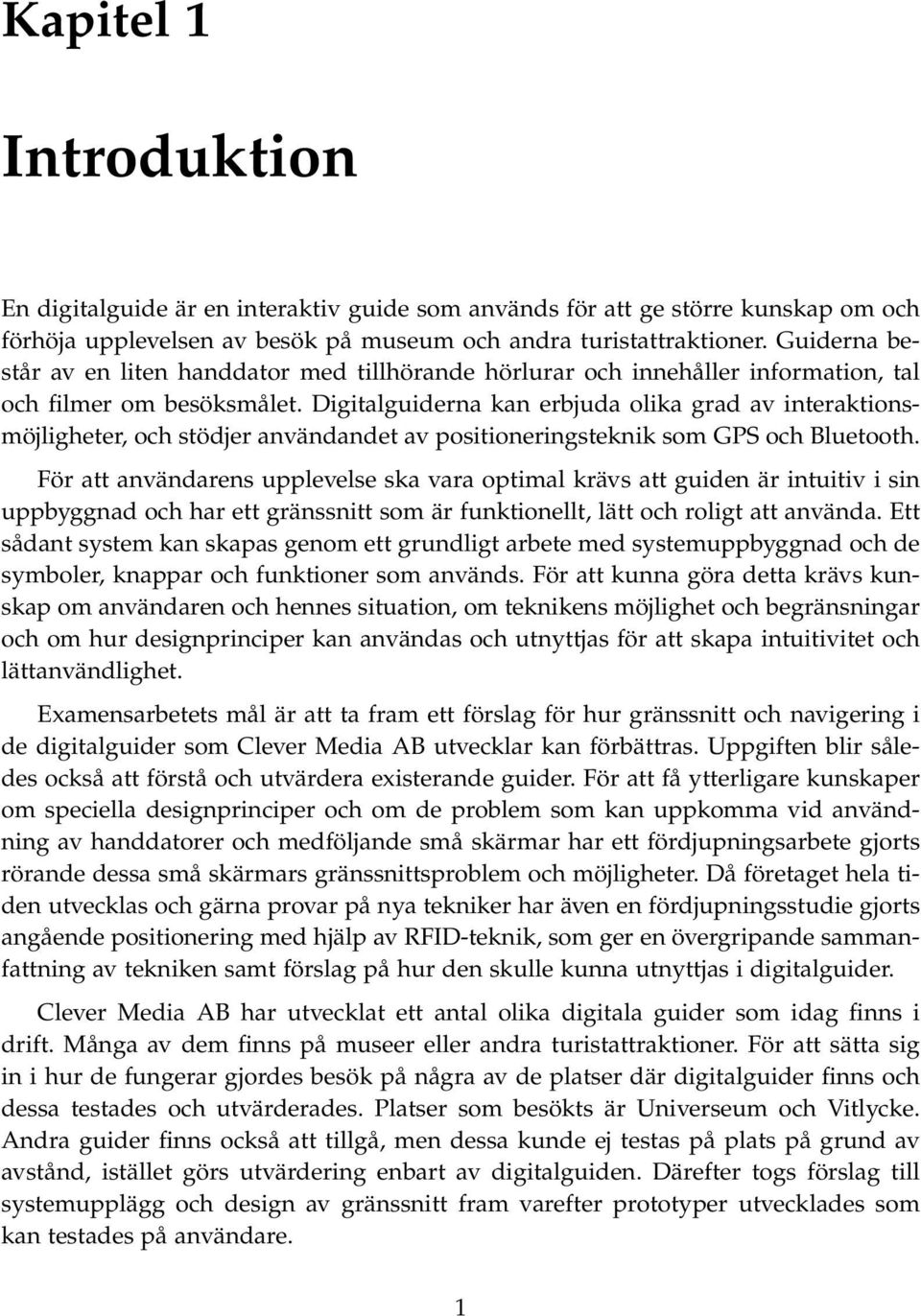 Digitalguiderna kan erbjuda olika grad av interaktionsmöjligheter, och stödjer användandet av positioneringsteknik som GPS och Bluetooth.