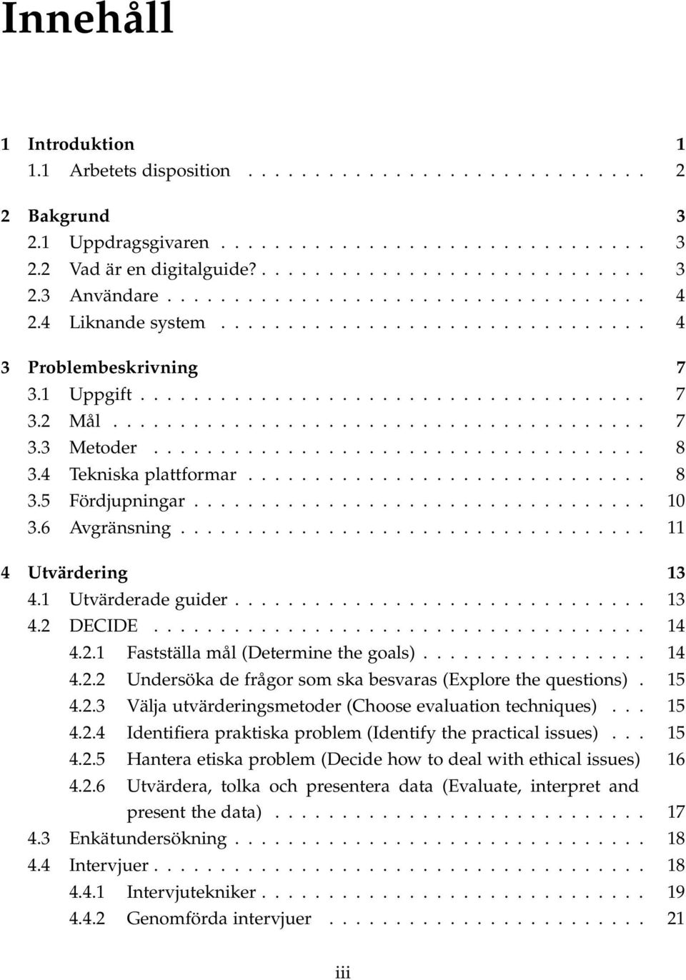 .................................... 8 3.4 Tekniska plattformar.............................. 8 3.5 Fördjupningar.................................. 10 3.6 Avgränsning................................... 11 4 Utvärdering 13 4.