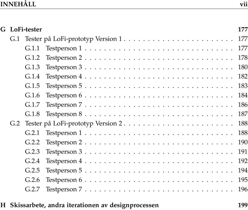 1.7 Testperson 7............................... 186 G.1.8 Testperson 8............................... 187 G.2 Tester på LoFi-prototyp Version 2....................... 188 G.2.1 Testperson 1............................... 188 G.2.2 Testperson 2.