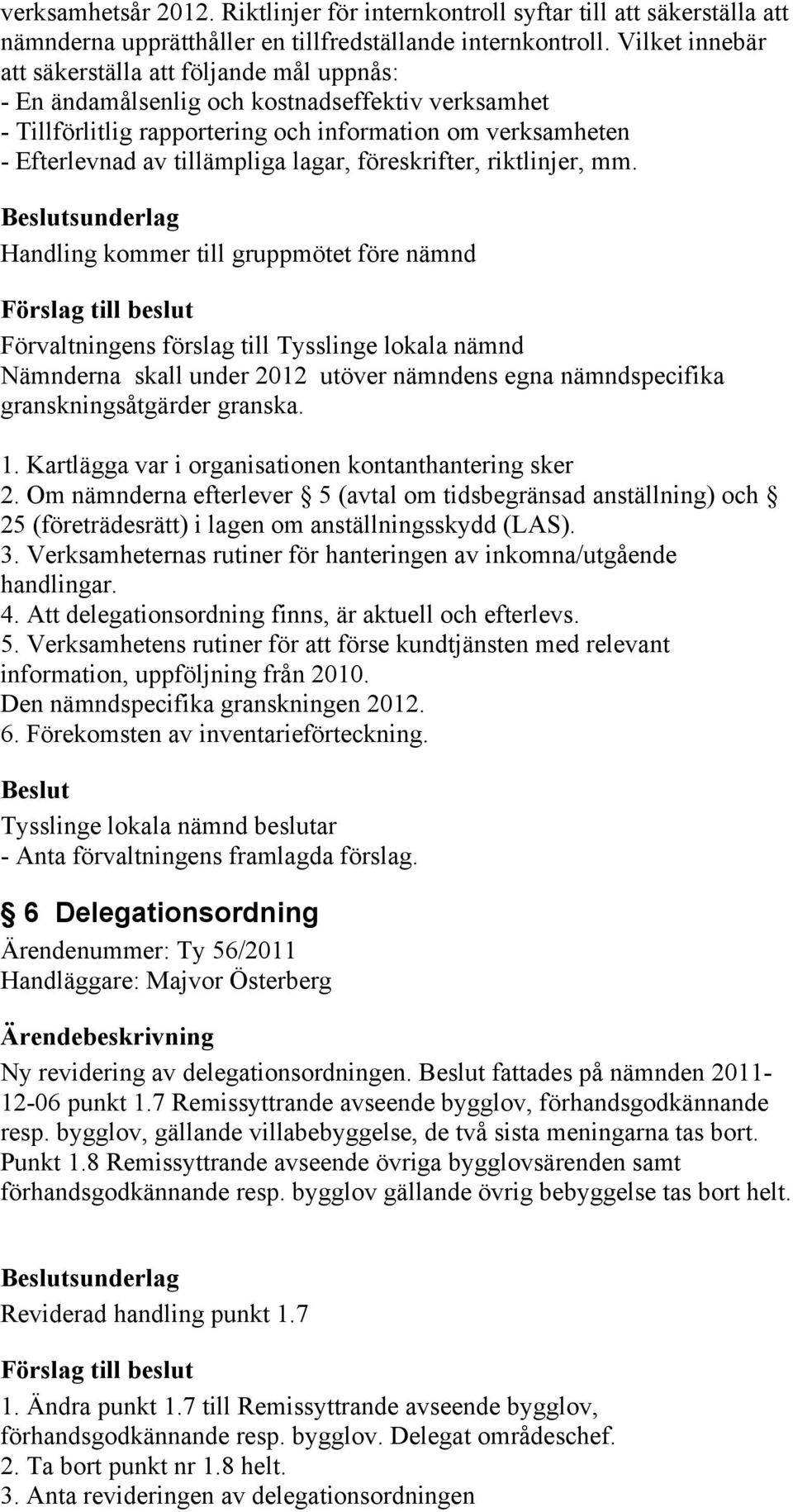 lagar, föreskrifter, riktlinjer, mm. sunderlag Handling kommer till gruppmötet före nämnd Nämnderna skall under 2012 utöver nämndens egna nämndspecifika granskningsåtgärder granska. 1.