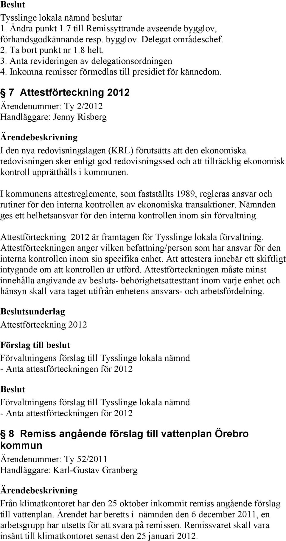 7 Attestförteckning 2012 Ärendenummer: Ty 2/2012 Handläggare: Jenny Risberg I den nya redovisningslagen (KRL) förutsätts att den ekonomiska redovisningen sker enligt god redovisningssed och att