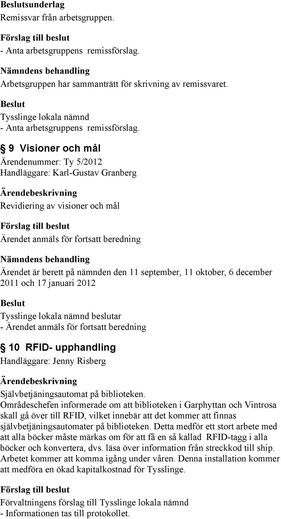 9 Visioner och mål Ärendenummer: Ty 5/2012 Revidiering av visioner och mål Ärendet anmäls för fortsatt beredning Nämndens behandling Ärendet är berett på nämnden den 11 september, 11 oktober, 6