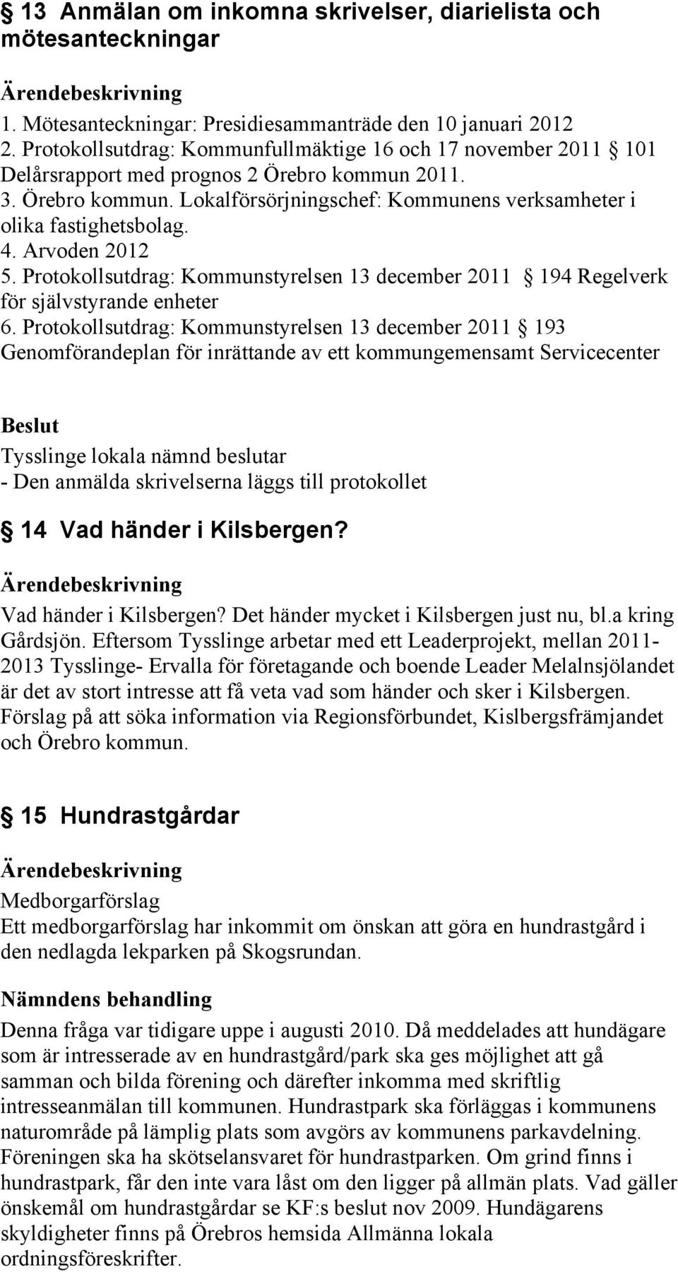 4. Arvoden 2012 5. Protokollsutdrag: Kommunstyrelsen 13 december 2011 194 Regelverk för självstyrande enheter 6.