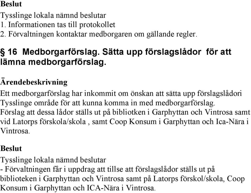 Ett medborgarförslag har inkommit om önskan att sätta upp förslagslådori Tysslinge område för att kunna komma in med medborgarförslag.