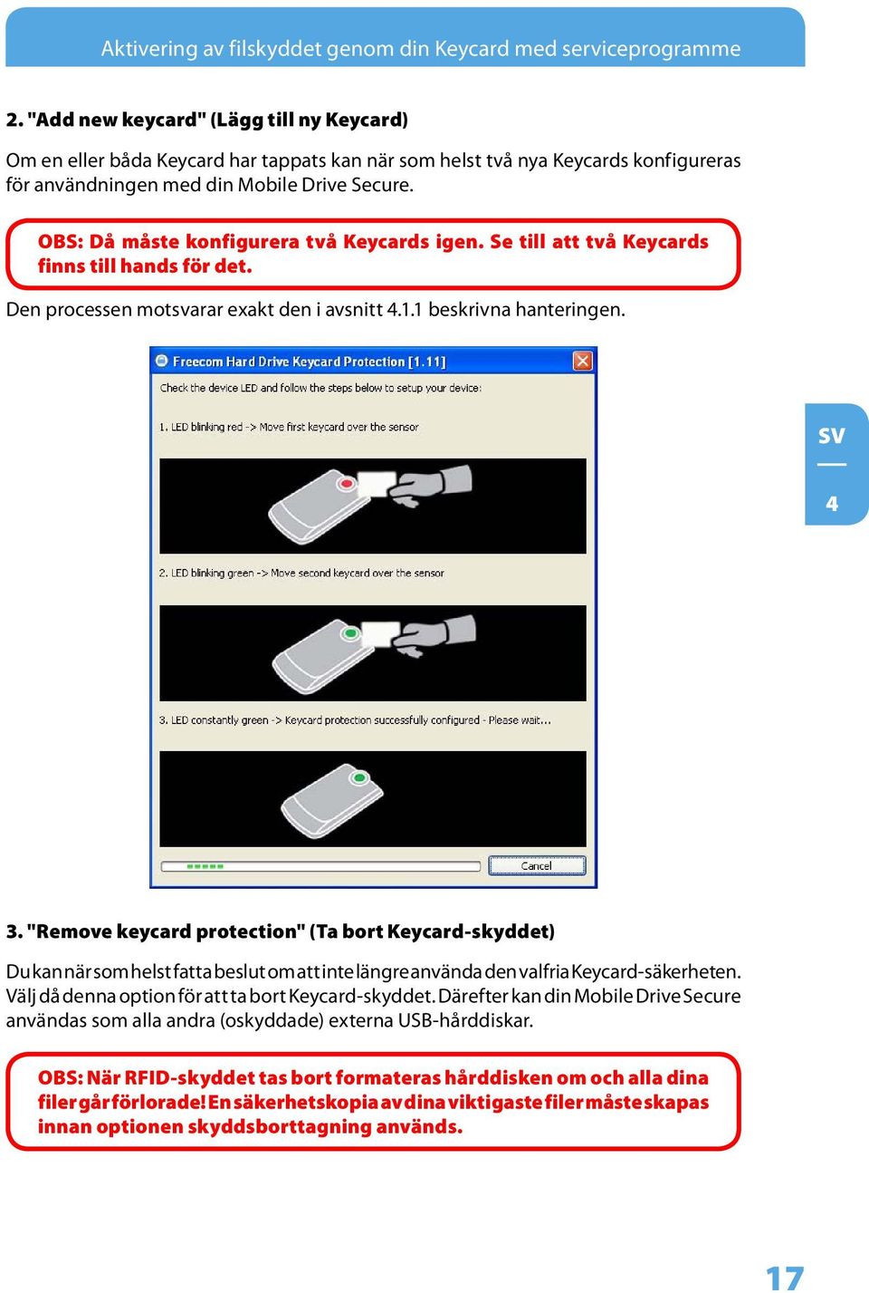 OBS: Då måste konfigurera två Keycards igen. Se till att två Keycards finns till hands för det. Den processen motsvarar exakt den i avsnitt 4.1.1 beskrivna hanteringen. 4 3.