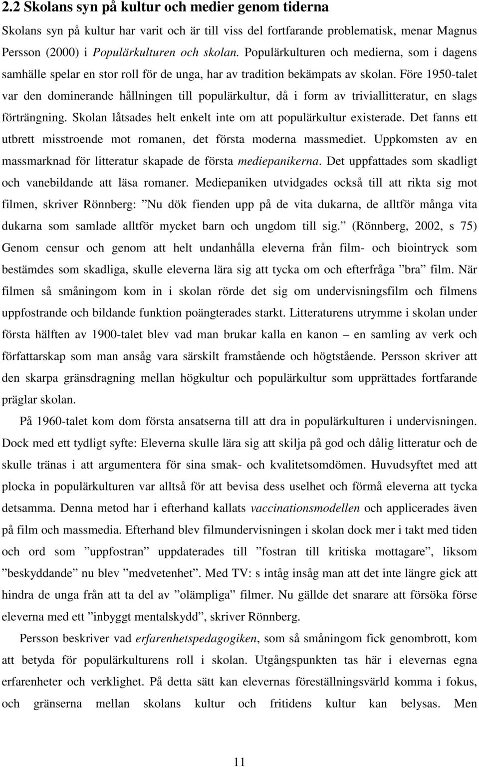 Före 1950-talet var den dominerande hållningen till populärkultur, då i form av triviallitteratur, en slags förträngning. Skolan låtsades helt enkelt inte om att populärkultur existerade.