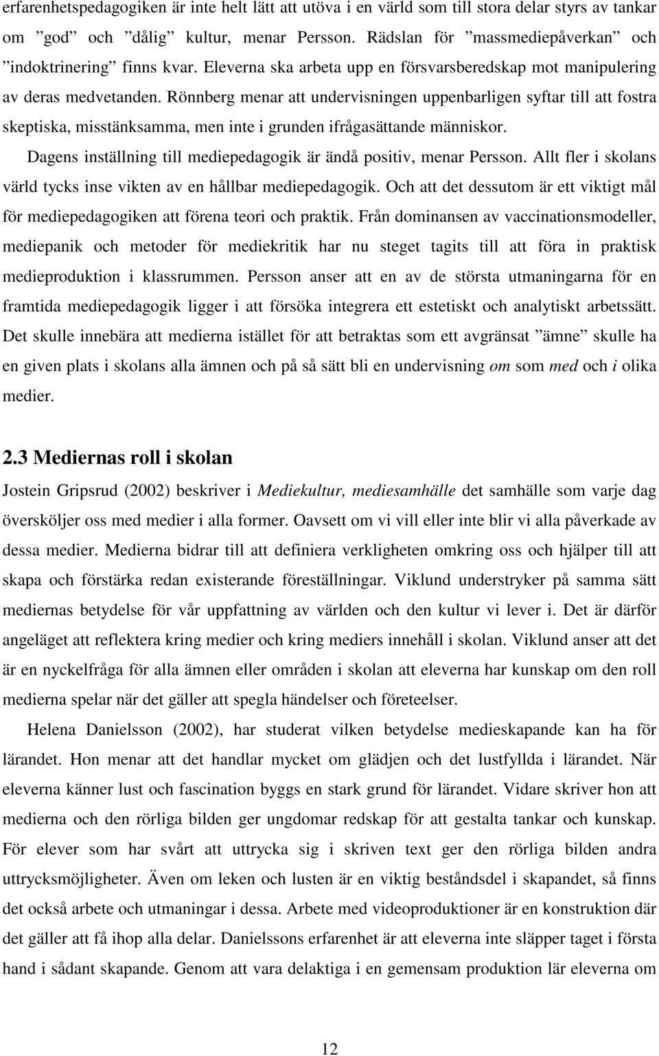 Rönnberg menar att undervisningen uppenbarligen syftar till att fostra skeptiska, misstänksamma, men inte i grunden ifrågasättande människor.