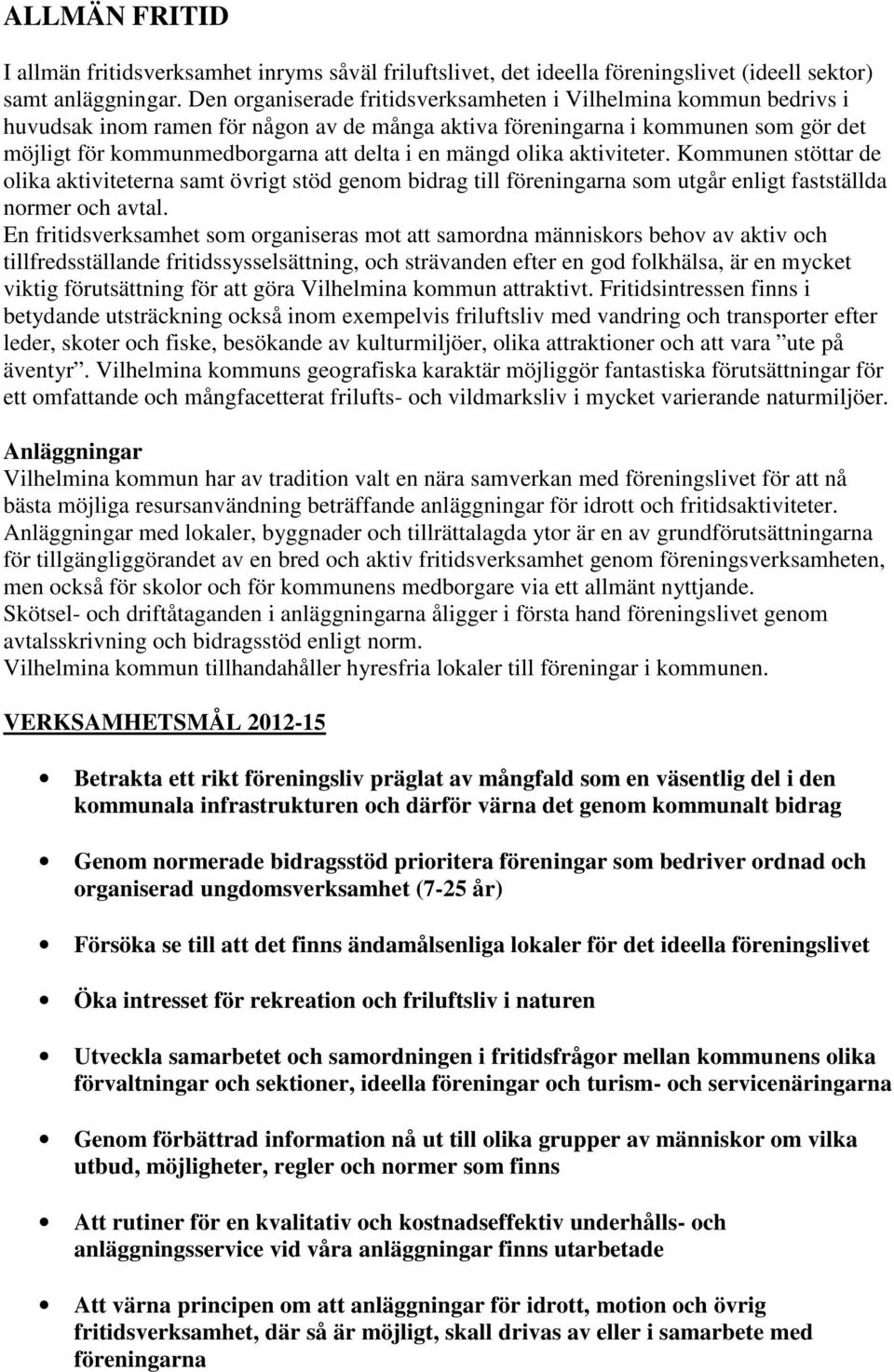 mängd olika aktiviteter. Kommunen stöttar de olika aktiviteterna samt övrigt stöd genom bidrag till föreningarna som utgår enligt fastställda normer och avtal.