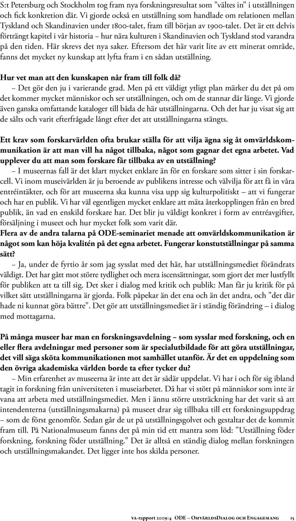 Det är ett delvis förträngt kapitel i vår historia hur nära kulturen i Skandinavien och Tyskland stod varandra på den tiden. Här skrevs det nya saker.