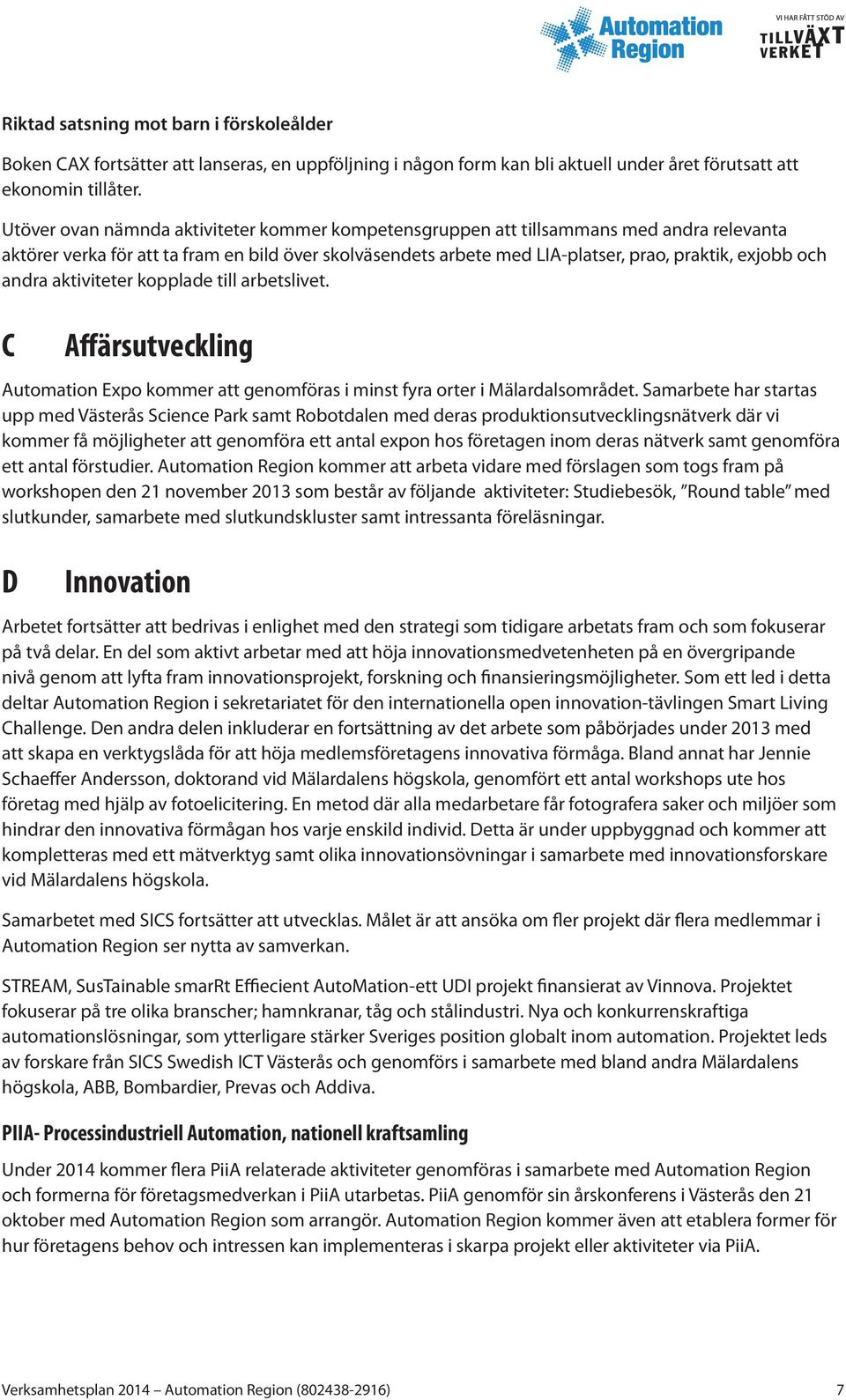 andra aktiviteter kopplade till arbetslivet. C Affärsutveckling Automation Expo kommer att genomföras i minst fyra orter i Mälardalsområdet.