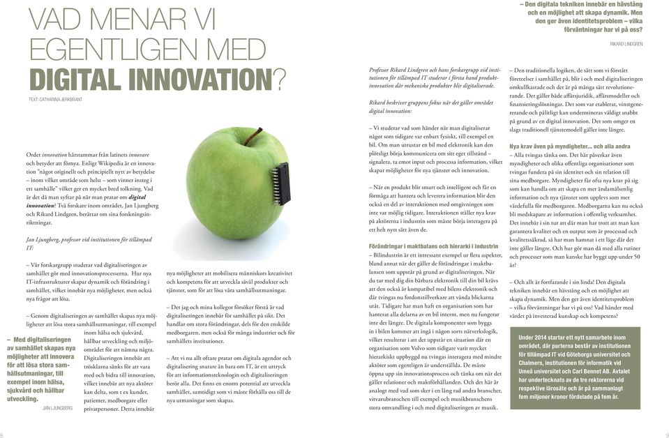 Vad är det då man syftar på när man pratar om digital innovation? Två forskare inom området, Jan Ljungberg och Rikard Lindgren, berättar om sina forskningsinriktningar.