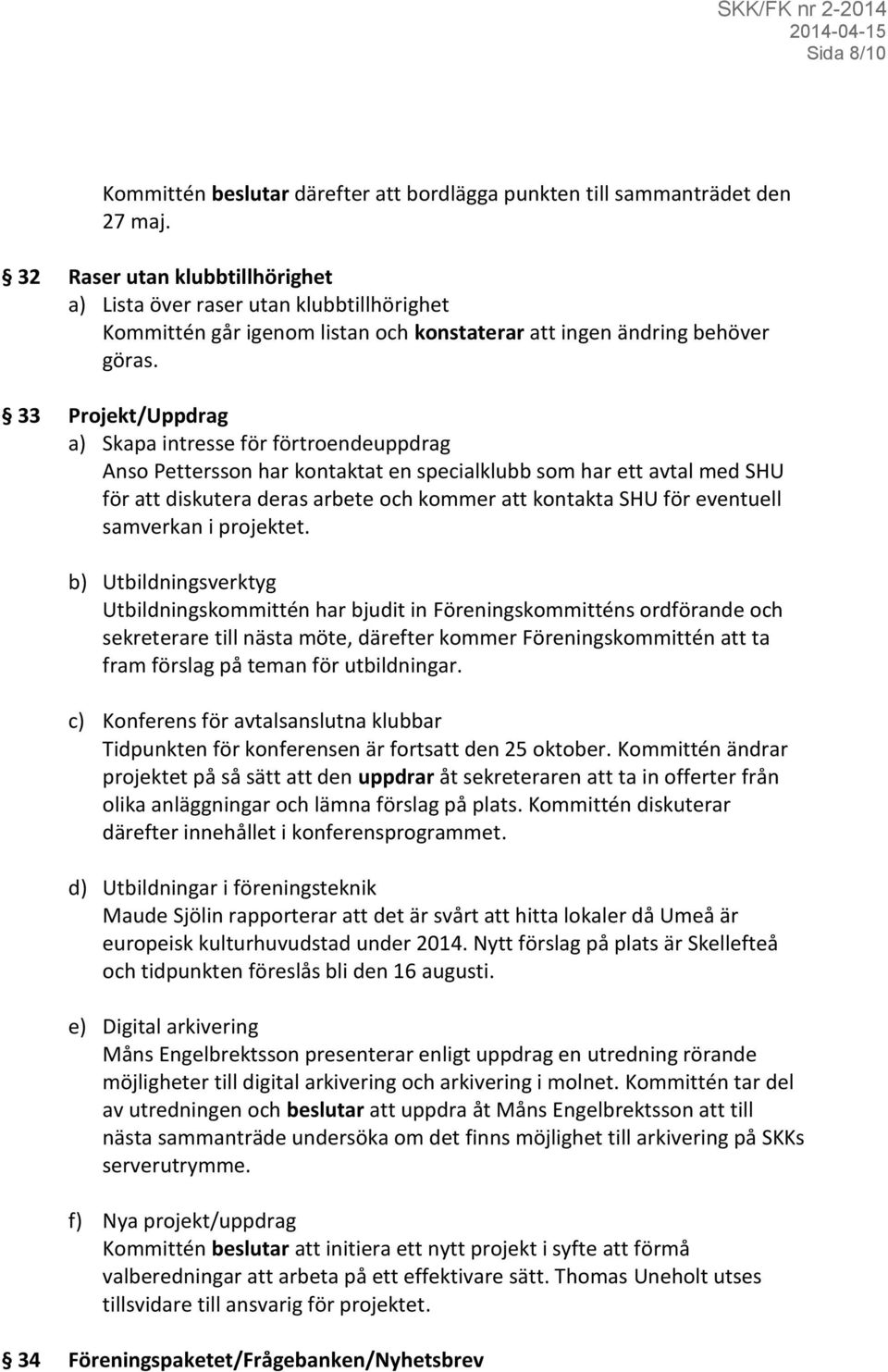 33 Projekt/Uppdrag a) Skapa intresse för förtroendeuppdrag Anso Pettersson har kontaktat en specialklubb som har ett avtal med SHU för att diskutera deras arbete och kommer att kontakta SHU för