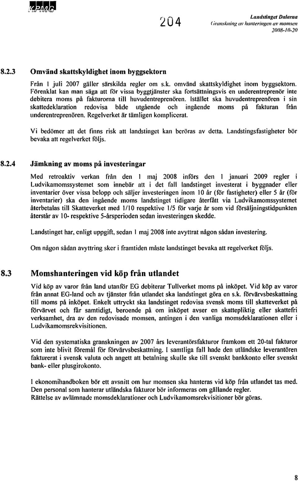 Istället ska huvudentreprenören i sin skattedeklaration redovisa både utgående och ingående moms på fakturan från underentreprenören. Regelverket är tämligen komplicerat.