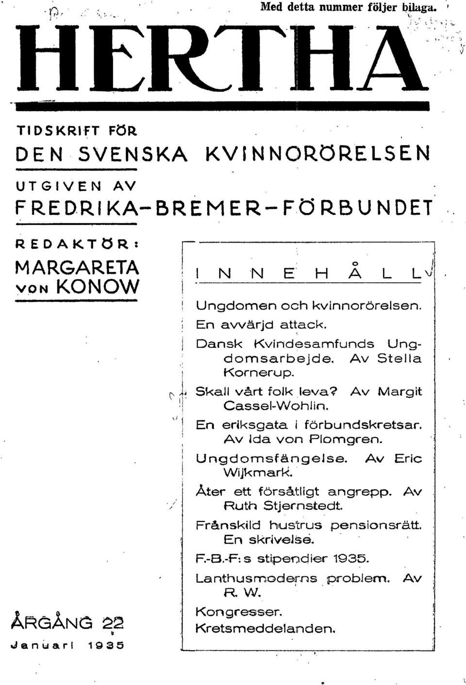 , Dansk Kvindesamfunds Ungdomsarbejde. Av Stella Kornerup. Skall vart folk leva? Av Margit Cassel-Wcahlin, ' j 1 En eriksgata i förbundskretcar.