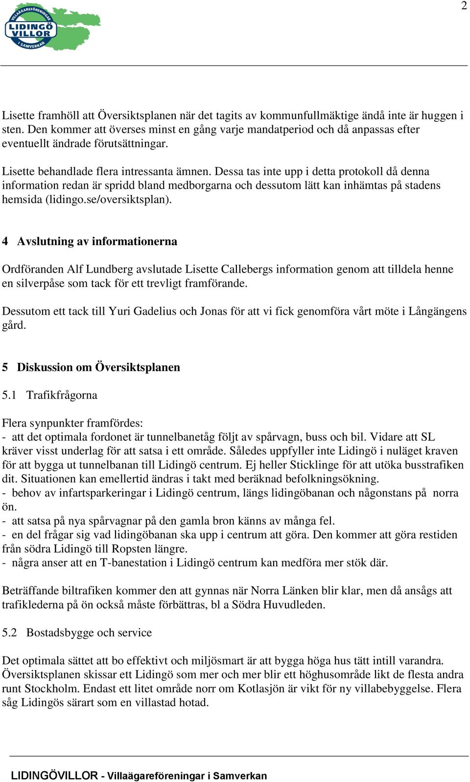 Dessa tas inte upp i detta protokoll då denna information redan är spridd bland medborgarna och dessutom lätt kan inhämtas på stadens hemsida (lidingo.se/oversiktsplan).