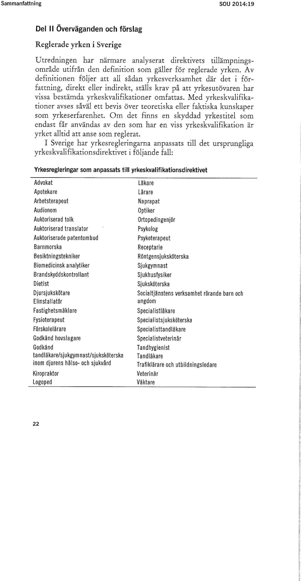 Med yrkeskvalifikationer avses såväl ett bevis över teoretiska eller faktiska kunskaper som yrkeserfarenhet.