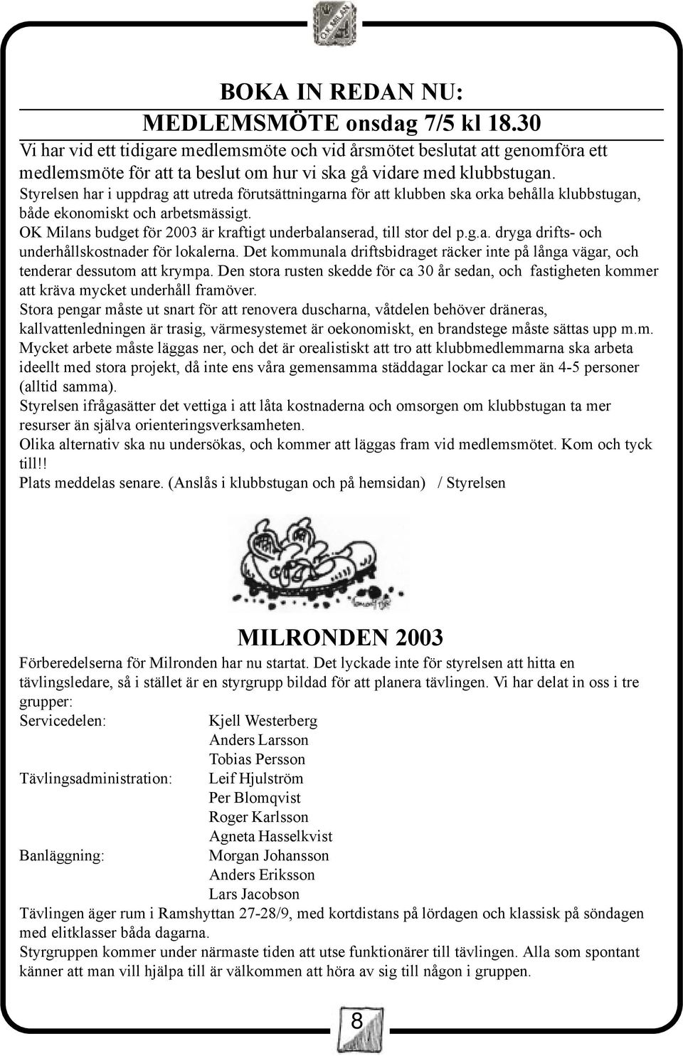 OK Milans budget för 2003 är kraftigt underbalanserad, till stor del p.g.a. dryga drifts- och underhållskostnader för lokalerna.