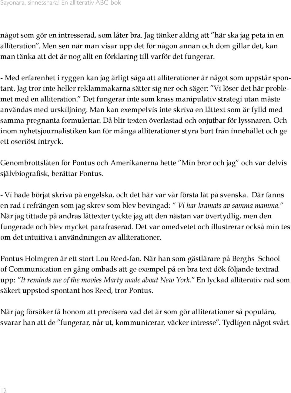 - Med erfarenhet i ryggen kan jag ärligt säga att alliterationer är något som uppstår spontant.