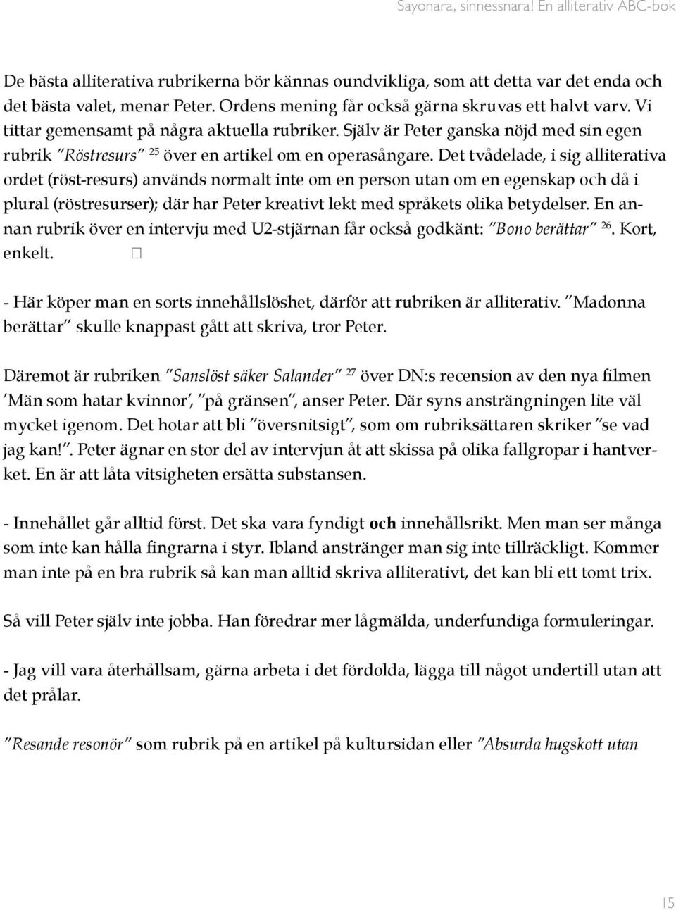 Det tvådelade, i sig alliterativa ordet (röst-resurs) används normalt inte om en person utan om en egenskap och då i plural (röstresurser); där har Peter kreativt lekt med språkets olika betydelser.