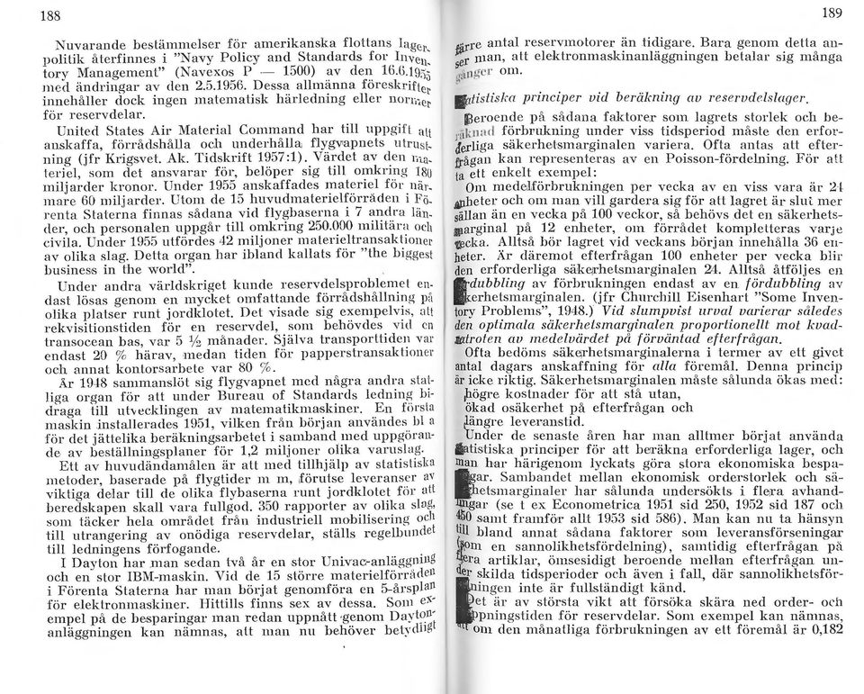 United States Air :Material Command har till uppgi ft alt anskaffa, förrådshålla och underhålla flygv;apnets u ln tstning (j fr Krigsvet.A k. Tidskrift 957:).