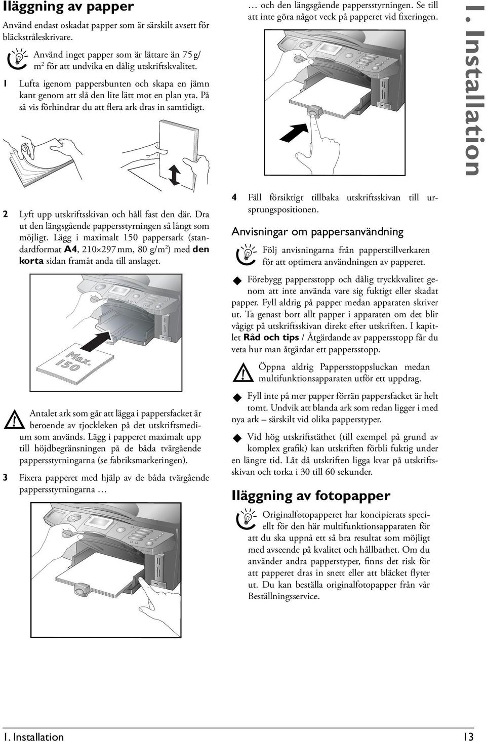 Se till att inte göra något veck på papperet vid fixeringen. 1. Installation 2 Lyft upp utskriftsskivan och håll fast den där. Dra ut den längsgående pappersstyrningen så långt som möjligt.