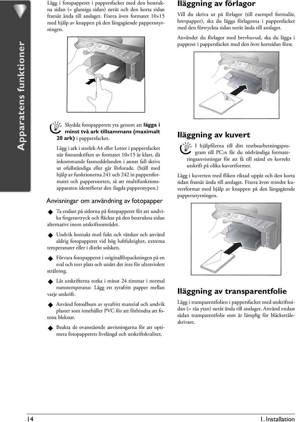 Lägg i ark i storlek A4 eller Letter i pappersfacket när fotoutskriften av formatet 10 15 är klart, då inkommande faxmeddelanden i annat fall skrivs ut ofullständiga eller går förlorade.