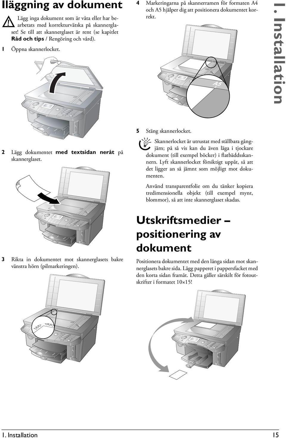 3 Rikta in dokumentet mot skannerglasets bakre vänstra hörn (pilmarkeringen). 5 Stäng skannerlocket.