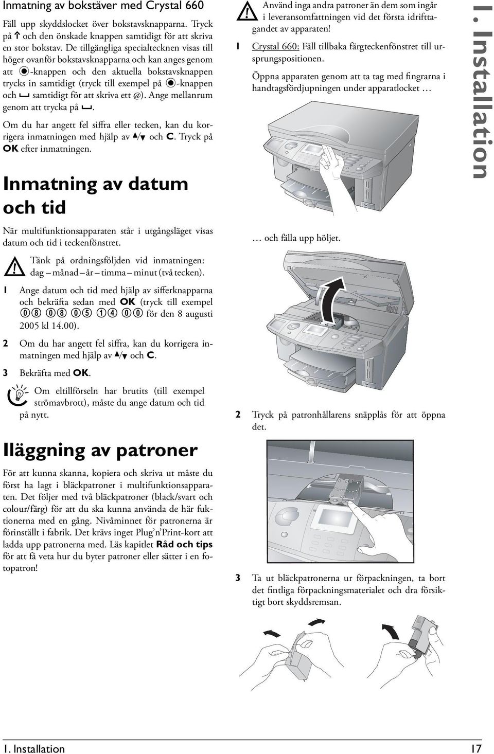 samtidigt för att skriva ett @). Ange mellanrum genom att trycka på ½. Om du har angett fel siffra eller tecken, kan du korrigera inmatningen med hjälp av / och C. Tryck på OK efter inmatningen.